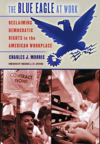 Бумажная книга «The Blue Eagle at Work: Reclaiming Democratic Rights in the American Workplace», автор Чарльз Дж. Моррис - фото №1