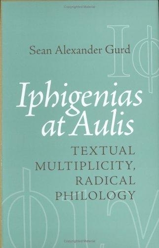 Паперова книга «Iphigenias at Aulis: Textual Multiplicity, Radical Philology», автор Шон Александр Ґурд - фото №1