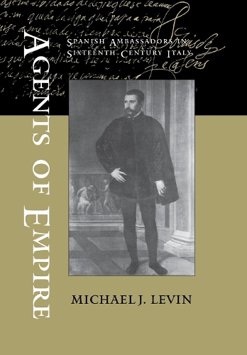 Паперова книга «Agents of Empire: Spanish Ambassadors in Sixteenth-Century Italy», автор Майкл Дж. Левін - фото №1
