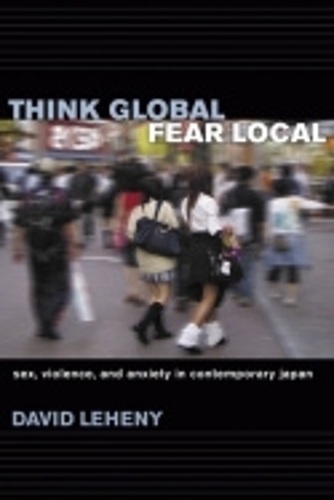 Бумажная книга «Think Global, Fear Local: Sex, Violence, and Anxiety in Contemporary Japan», автор Дэвид Лехени - фото №1