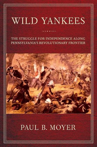 Бумажная книга «Wild Yankees: The Struggle for Independence along Pennsylvania's Revolutionary Frontier», автор Пол Б. Мойер - фото №1