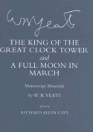 Бумажная книга «The King of the Great Clock Tower" and "A Full Moon in March": Manuscript Materials», автор Уильям Батлер Йейтс - фото №1