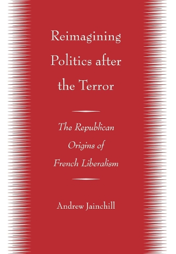 Бумажная книга «Reimagining Politics after the Terror: The Republican Origins of French Liberalism», автор Эндрю Джинчилл - фото №1