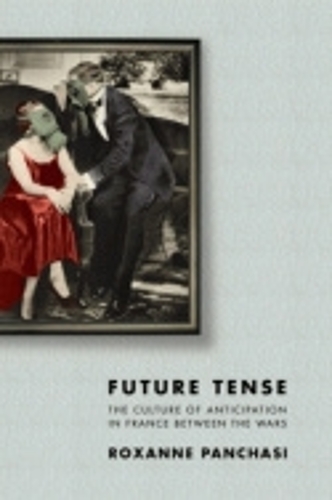 Паперова книга «Future Tense: The Culture of Anticipation in France between the Wars», автор Роксана Панчасі - фото №1
