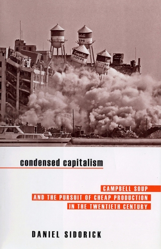 Paper book «Condensed Capitalism: Campbell Soup and the Pursuit of Cheap Production in the Twentieth Century», author Daniel Sidorick - фото №1