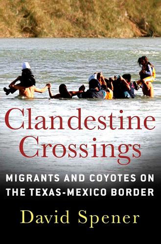 Бумажная книга «Clandestine Crossings: Migrants and Coyotes on the Texas-Mexico Border», автор Дэвид Спенер - фото №1