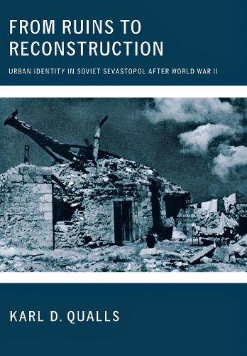 Бумажная книга «From Ruins to Reconstruction: Urban Identity in Soviet Sevastopol after World War II», автор Карл Д. Куоллс - фото №1