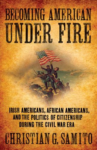 Бумажная книга «Becoming American under Fire: Irish Americans, African Americans, and the Politics of Citizenship during the Civil War Era», автор Кристиан Г. Самито - фото №1