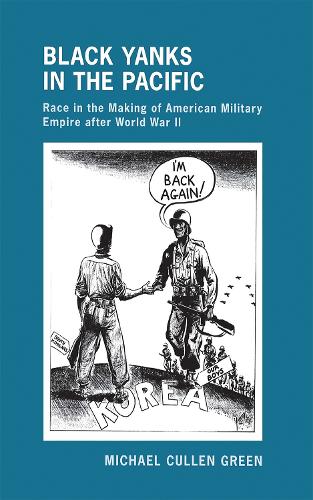 Бумажная книга «Black Yanks in the Pacific: Race in the Making of American Military Empire after World War II», автор Майкл Каллен Грин - фото №1