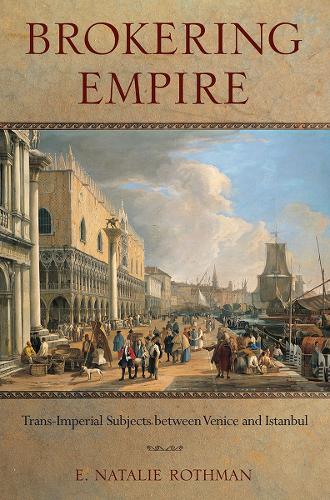 Паперова книга «Brokering Empire: Trans-Imperial Subjects between Venice and Istanbul», автор Е. Наталі Ротман - фото №1