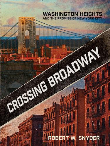 Паперова книга «Crossing Broadway: Washington Heights and the Promise of New York City», автор Роберт В. Снайдер - фото №1