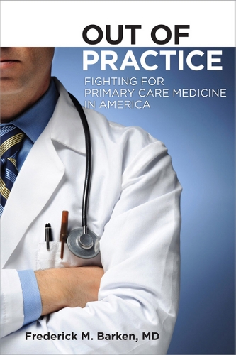 Бумажная книга «Out of Practice: Fighting for Primary Care Medicine in America», автор Фредерик М. Баркен - фото №1