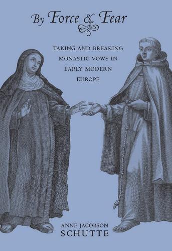 Паперова книга «By Force and Fear: Taking and Breaking Monastic Vows in Early Modern Europe», автор Енн Якобсон Шутте - фото №1