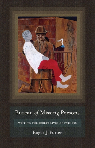 Паперова книга «Bureau of Missing Persons: Writing the Secret Lives of Fathers», автор Роджер Дж. Портер - фото №1