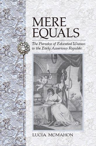 Бумажная книга «Mere Equals: The Paradox of Educated Women in the Early American Republic», автор Лючия Макмахон - фото №1