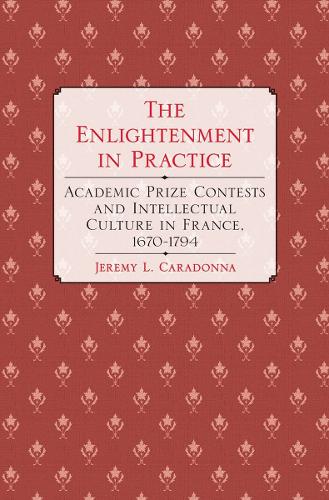 Бумажная книга «The Enlightenment in Practice: Academic Prize Contests and Intellectual Culture in France, 1670–1794», автор Джереми Л. Карадонна - фото №1