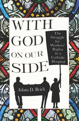 Бумажная книга «With God on Our Side: The Struggle for Workers' Rights in a Catholic Hospital», автор Адам Д. Райх - фото №1