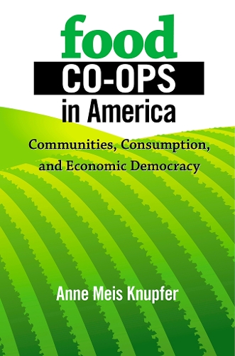 Бумажная книга «Food Co-ops in America: Communities, Consumption, and Economic Democracy», автор Энн Майс Кнупфер - фото №1
