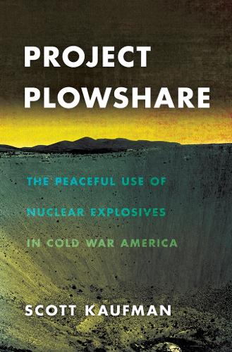 Бумажная книга «Project Plowshare: The Peaceful Use of Nuclear Explosives in Cold War America», автор Скотт Кауфман - фото №1