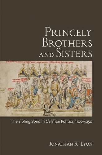 Бумажная книга «Princely Brothers and Sisters: The Sibling Bond in German Politics, 1100–1250», автор Джонатан Р. Лайон - фото №1