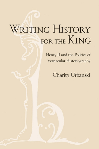 Бумажная книга «Writing History for the King: Henry II and the Politics of Vernacular Historiography», автор Чарити Л. Урбански - фото №1