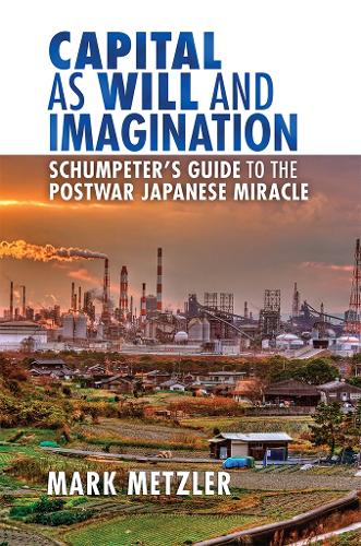 Бумажная книга «Capital as Will and Imagination: Schumpeter's Guide to the Postwar Japanese Miracle», автор Марк Д. Метцлер - фото №1