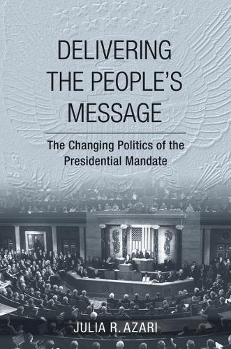 Бумажная книга «Delivering the People's Message: The Changing Politics of the Presidential Mandate», автор Джулия Р. Азари - фото №1