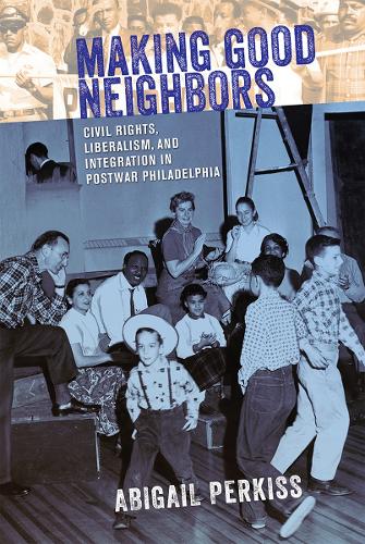 Бумажная книга «Making Good Neighbors: Civil Rights, Liberalism, and Integration in Postwar Philadelphia», автор Эбигейл Перкисс - фото №1