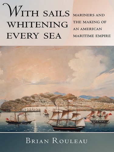 Бумажная книга «With Sails Whitening Every Sea: Mariners and the Making of an American Maritime Empire», автор Брайан Руло - фото №1