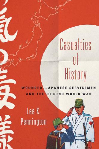 Бумажная книга «Casualties of History: Wounded Japanese Servicemen and the Second World War», автор Ли К. Пеннингтон - фото №1