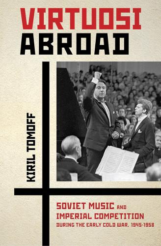 Бумажная книга «Virtuosi Abroad: Soviet Music and Imperial Competition during the Early Cold War, 1945–1958», автор Кирил Томофф - фото №1