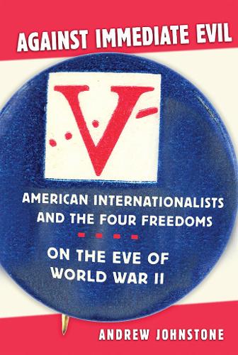 Бумажная книга «Against Immediate Evil: American Internationalists and the Four Freedoms on the Eve of World War II», автор Эндрю Э. Джонстон - фото №1