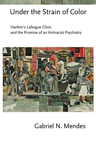 Бумажная книга «Under the Strain of Color: Harlem's Lafargue Clinic and the Promise of an Antiracist Psychiatry», автор Габриэль Н. Мендес - фото №1