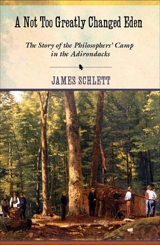 Паперова книга «A Not Too Greatly Changed Eden: The Story of the Philosophers' Camp in the Adirondacks», автор Джеймс Шлетт - фото №1