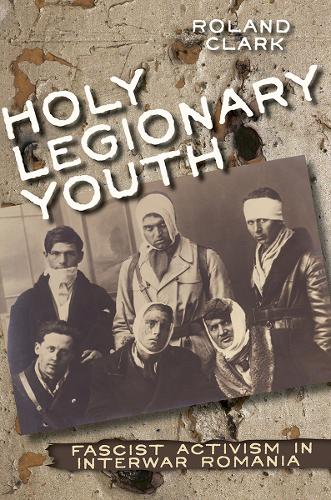 Бумажная книга «Holy Legionary Youth: Fascist Activism in Interwar Romania», автор Роланд Кларк - фото №1
