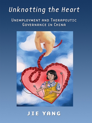 Бумажная книга «Unknotting the Heart: Unemployment and Therapeutic Governance in China», автор Цзе Ян - фото №1