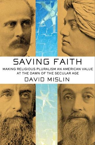 [object Object] «Saving Faith: Making Religious Pluralism an American Value at the Dawn of the Secular Age», автор Дэвид Мислин - фото №1