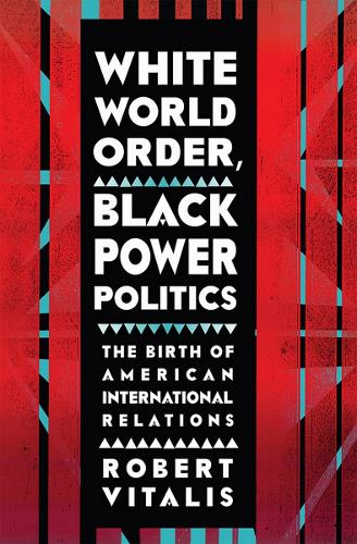 Бумажная книга «White World Order, Black Power Politics: The Birth of American International Relations», автор Роберт Виталис - фото №1