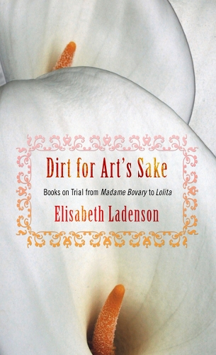 Бумажная книга «Dirt for Art's Sake: Books on Trial from "Madame Bovary" to "Lolita"», автор Элизабет Ладенсон - фото №1