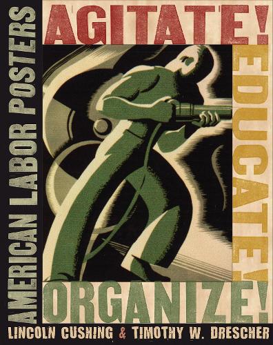 Бумажная книга «Agitate! Educate! Organize!: American Labor Posters», авторов Линкольн Кушинг, Тимоти В. Дрешер - фото №1