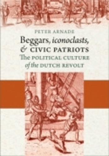 Паперова книга «Beggars, Iconoclasts, and Civic Patriots: The Political Culture of the Dutch Revolt», автор Пітер Арнаде - фото №1