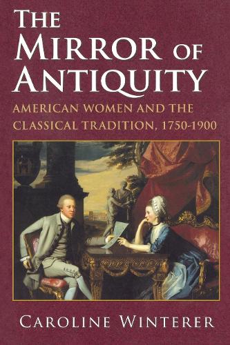 Бумажная книга «The Mirror of Antiquity: American Women and the Classical Tradition, 1750–1900», автор Каролина Винтерер - фото №1