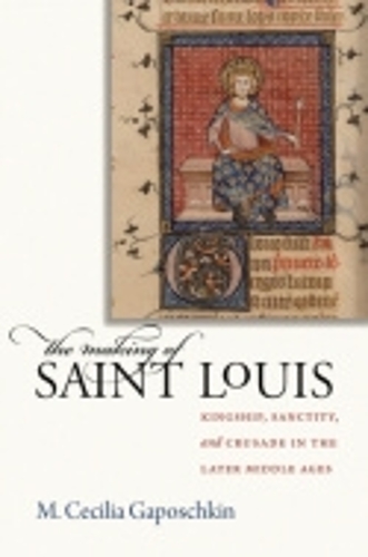 Бумажная книга «The Making of Saint Louis: Kingship, Sanctity, and Crusade in the Later Middle Ages», автор М. Сесилия Гапошкин - фото №1