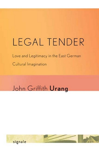 Паперова книга «Legal Tender: Love and Legitimacy in the East German Cultural Imagination», автор Джон Гріффіт Уранг - фото №1