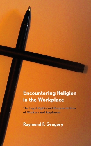 Бумажная книга «Encountering Religion in the Workplace: The Legal Rights and Responsibilities of Workers and Employers», автор Рэймонд Ф. Грегори - фото №1
