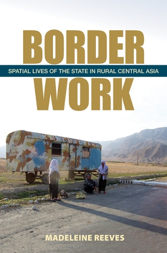 Бумажная книга «Border Work: Spatial Lives of the State in Rural Central Asia», автор Мадлен Ривз - фото №1