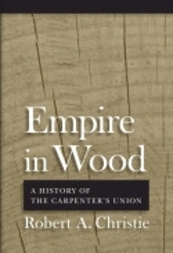 Паперова книга «Empire in Wood: A History of the Carpenters' Union», автор Роберт А. Крісті - фото №1