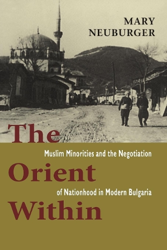 Бумажная книга «The Orient Within: Muslim Minorities and the Negotiation of Nationhood in Modern Bulgaria», автор Мэри К. Нойбургер - фото №1