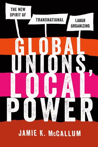 Бумажная книга «Global Unions, Local Power: The New Spirit of Transnational Labor Organizing», автор Джейми К. МакКаллум - фото №1