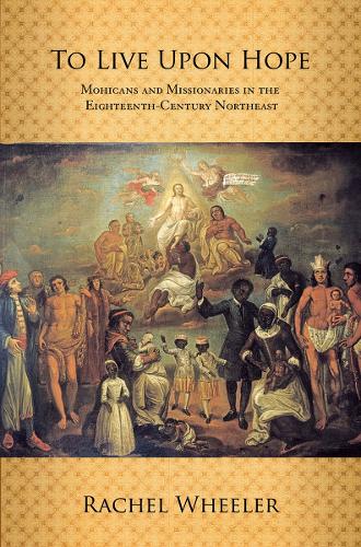 Бумажная книга «To Live upon Hope: Mohicans and Missionaries in the Eighteenth-Century Northeast», автор Рэйчел Уилер - фото №1